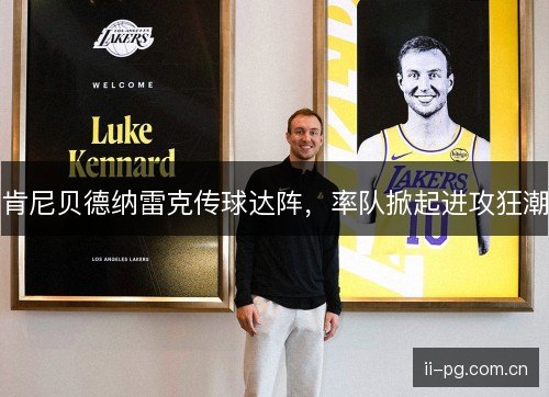肯尼贝德纳雷克传球达阵,率队掀起进攻狂潮 肯尼贝德纳雷克传球达阵,率队掀起进攻狂潮